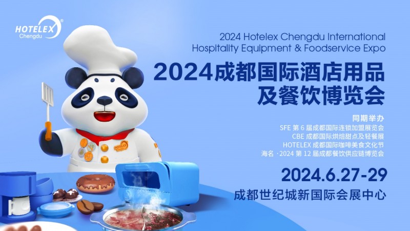 西南酒店食饮风向标——2024 HOTELEX成都展即将开幕